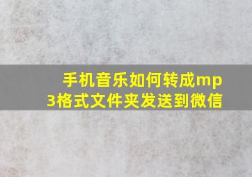 手机音乐如何转成mp3格式文件夹发送到微信