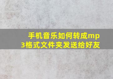 手机音乐如何转成mp3格式文件夹发送给好友