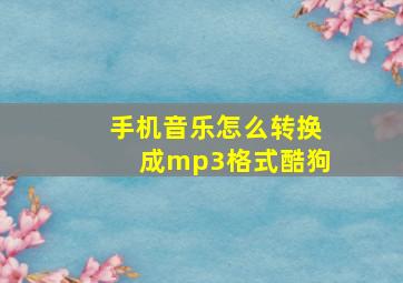 手机音乐怎么转换成mp3格式酷狗