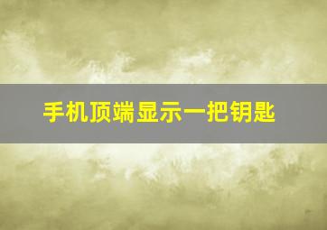 手机顶端显示一把钥匙