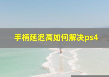 手柄延迟高如何解决ps4