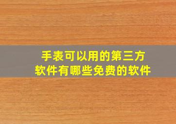 手表可以用的第三方软件有哪些免费的软件