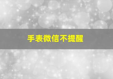 手表微信不提醒