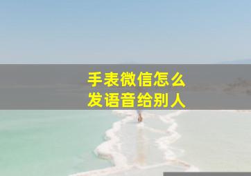 手表微信怎么发语音给别人