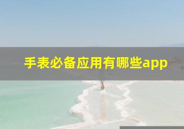 手表必备应用有哪些app