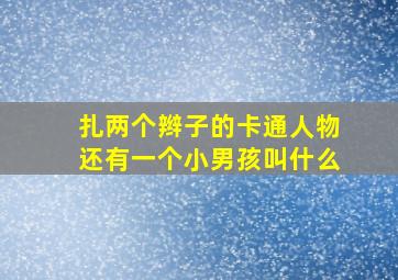 扎两个辫子的卡通人物还有一个小男孩叫什么