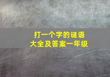 打一个字的谜语大全及答案一年级