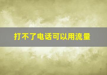 打不了电话可以用流量