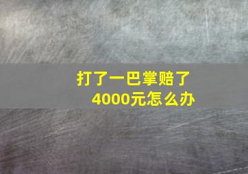 打了一巴掌赔了4000元怎么办