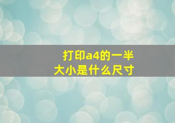 打印a4的一半大小是什么尺寸