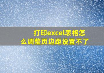 打印excel表格怎么调整页边距设置不了