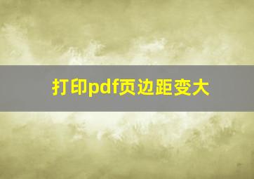 打印pdf页边距变大