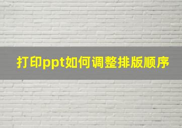 打印ppt如何调整排版顺序