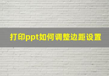 打印ppt如何调整边距设置