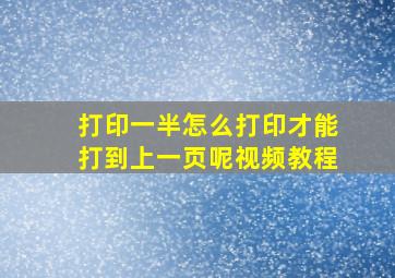 打印一半怎么打印才能打到上一页呢视频教程