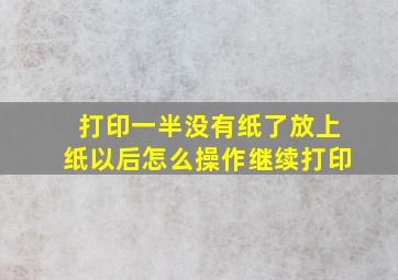 打印一半没有纸了放上纸以后怎么操作继续打印