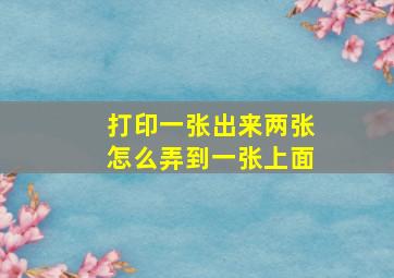 打印一张出来两张怎么弄到一张上面