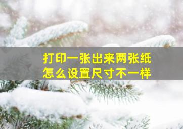 打印一张出来两张纸怎么设置尺寸不一样