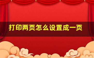 打印两页怎么设置成一页