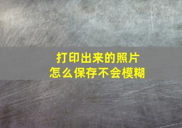 打印出来的照片怎么保存不会模糊