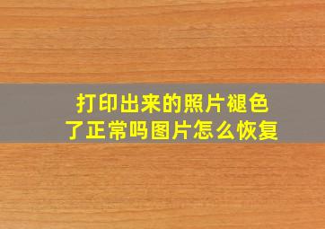 打印出来的照片褪色了正常吗图片怎么恢复