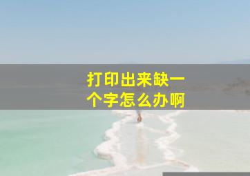 打印出来缺一个字怎么办啊