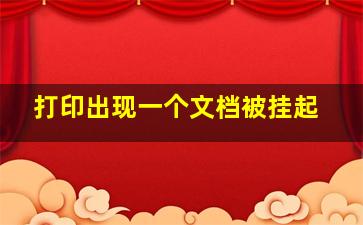 打印出现一个文档被挂起