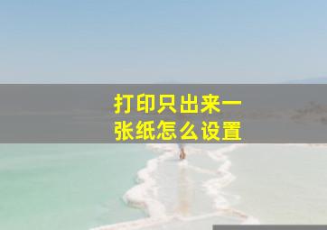 打印只出来一张纸怎么设置