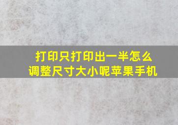 打印只打印出一半怎么调整尺寸大小呢苹果手机