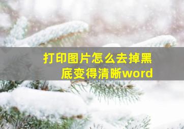 打印图片怎么去掉黑底变得清晰word