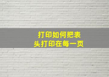 打印如何把表头打印在每一页