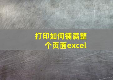 打印如何铺满整个页面excel