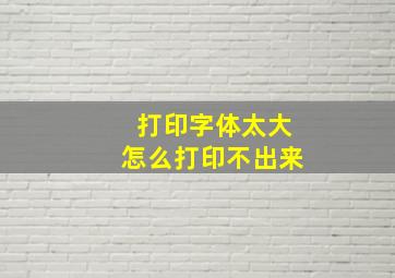 打印字体太大怎么打印不出来