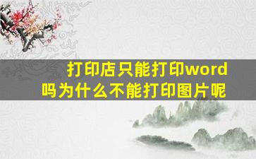 打印店只能打印word吗为什么不能打印图片呢