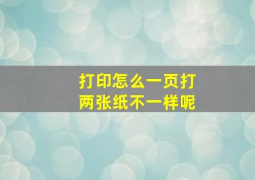 打印怎么一页打两张纸不一样呢