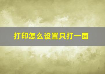 打印怎么设置只打一面