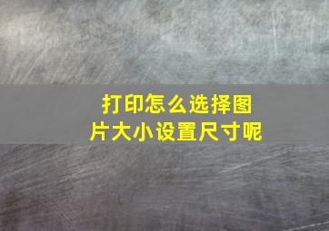 打印怎么选择图片大小设置尺寸呢