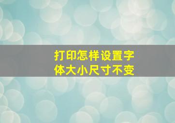 打印怎样设置字体大小尺寸不变