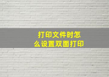 打印文件时怎么设置双面打印