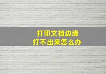 打印文档边缘打不出来怎么办