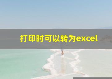 打印时可以转为excel