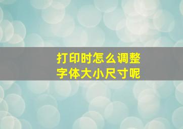 打印时怎么调整字体大小尺寸呢