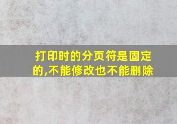 打印时的分页符是固定的,不能修改也不能删除