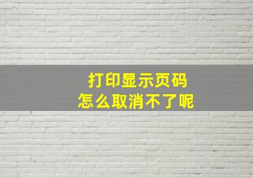 打印显示页码怎么取消不了呢