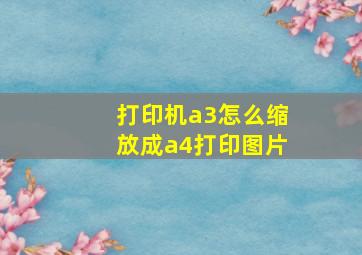 打印机a3怎么缩放成a4打印图片