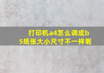 打印机a4怎么调成b5纸张大小尺寸不一样呢