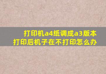 打印机a4纸调成a3版本打印后机子在不打印怎么办