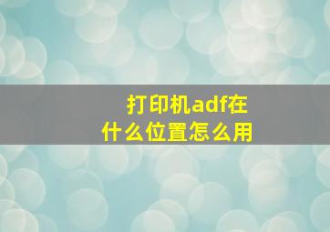 打印机adf在什么位置怎么用