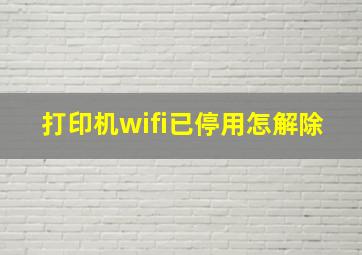 打印机wifi已停用怎解除