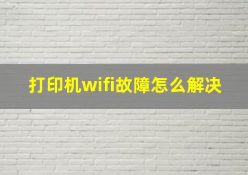 打印机wifi故障怎么解决